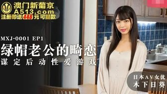 MXJ0001 綠帽老公的畸戀 [EP1] 謀定後動性愛遊戲