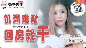 兔子先生 爸氣十足 [EP5] 飢渴難耐回房就幹