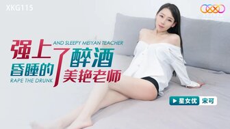XKG115 強上了醉酒昏睡的美艷老師