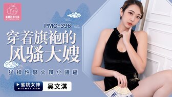 PMC396 穿著旗袍的風騷大嫂 猛操性感火辣小騷逼