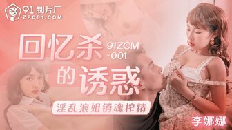 91ZCM001 回憶殺的誘惑之淫亂浪姐銷魂榨精