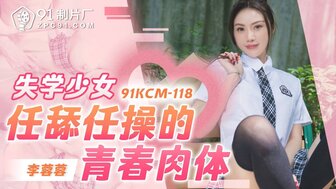 91KCM118 失學少女任舔任操的青春肉體