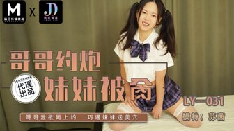 LY031 哥哥約炮妹妹被肏 哥哥洩欲網上約巧遇妹妹送美穴