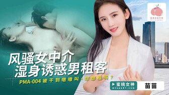 PMA004 風騷女中介濕身誘惑男租客 被幹到嗷嗷叫 你想租嗎