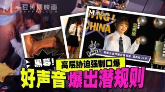 MD0306 好聲音爆出潛規則 高層脅迫強制口爆