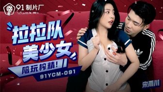 91YCM091 啦啦隊美少女陪玩榨精