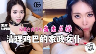 GX016 清理雞巴的家事女僕 悶騷白虎母狗露出求操