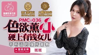PMC036 色欲熏心硬上有錢女兒 不聽話的強奸管教