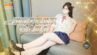 XKTV125 嫩妹暑假兼職主動為客戶提供性愛