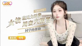 XKG272 女校花無力還貸用蜜穴報答同學的幫助