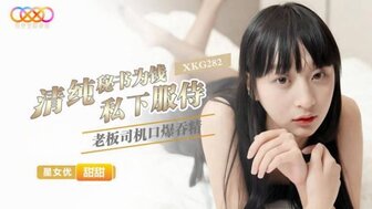 XKG282 清純秘書為錢私下服事老闆司機口爆吞精