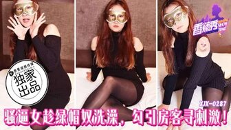 XJX287 騷逼女趁綠帽奴洗澡勾引房客尋刺激