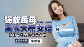 PMC090 強欲岳母覬覦大屌女婿 淫婦勾引女兒老公求操
