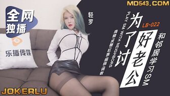 LB022 為了討好老公和鄰居學習SM 慾求不滿人妻徹底淪陷