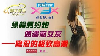 JDXYX006 綠帽男約炮偶遇前女友