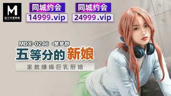 MDX0246 五等分的新娘 家教爆操巨乳廚娘