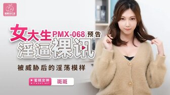 PMX068 女大生淫逼裸訊 被威脅後的淫蕩模樣