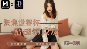 LY003 賭球輸女友 賭球押嬌妻 精液射滿逼