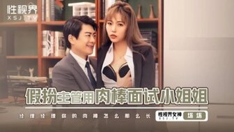 XSJBW013 假扮主管用肉棒面試小姐姐